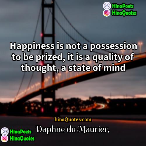Daphne Du Maurier Quotes | Happiness is not a possession to be